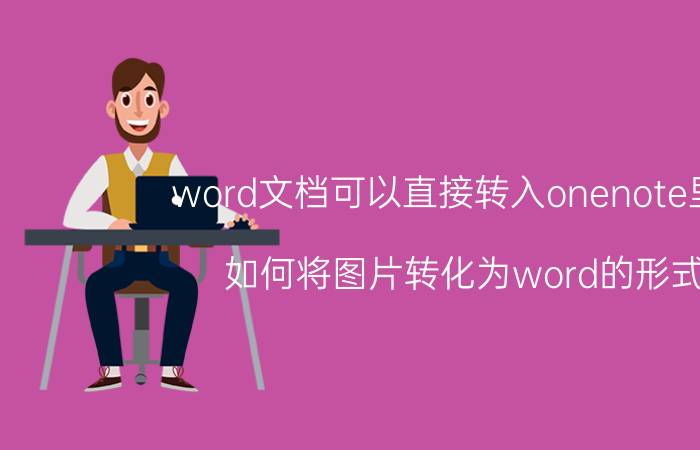 word文档可以直接转入onenote里吗 如何将图片转化为word的形式？